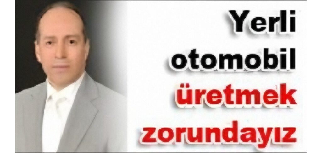 Halit Uçar: Yerli otomobil üretmek zorundayız